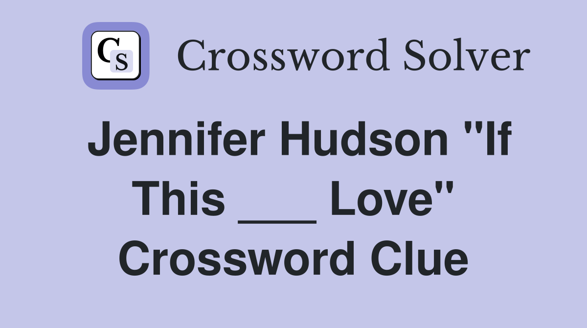 Jennifer Hudson "If This ___ Love" Crossword Clue