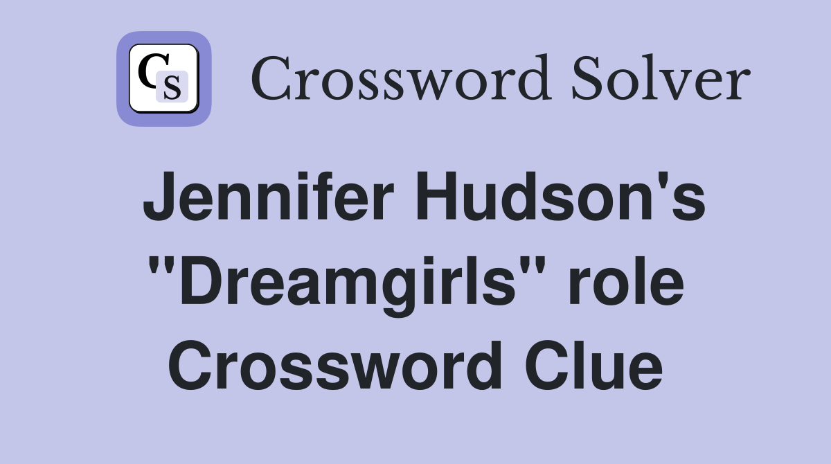 Jennifer Hudson's "Dreamgirls" role Crossword Clue