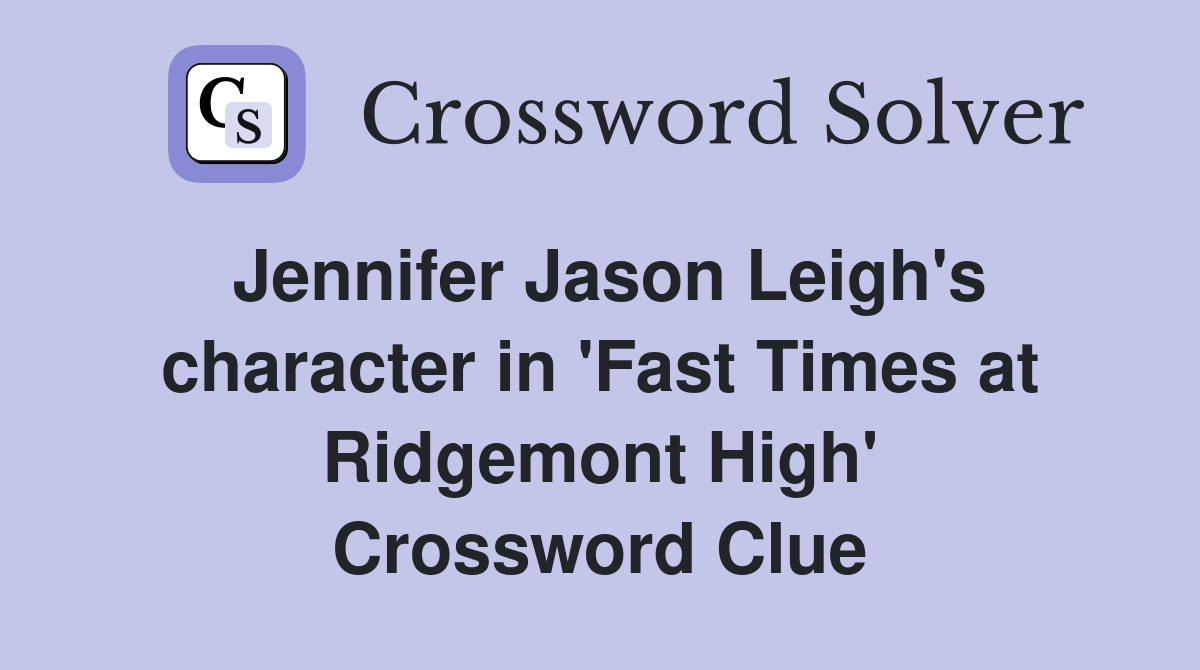 Jennifer Jason Leigh's character in 'Fast Times at Ridgemont High' Crossword Clue