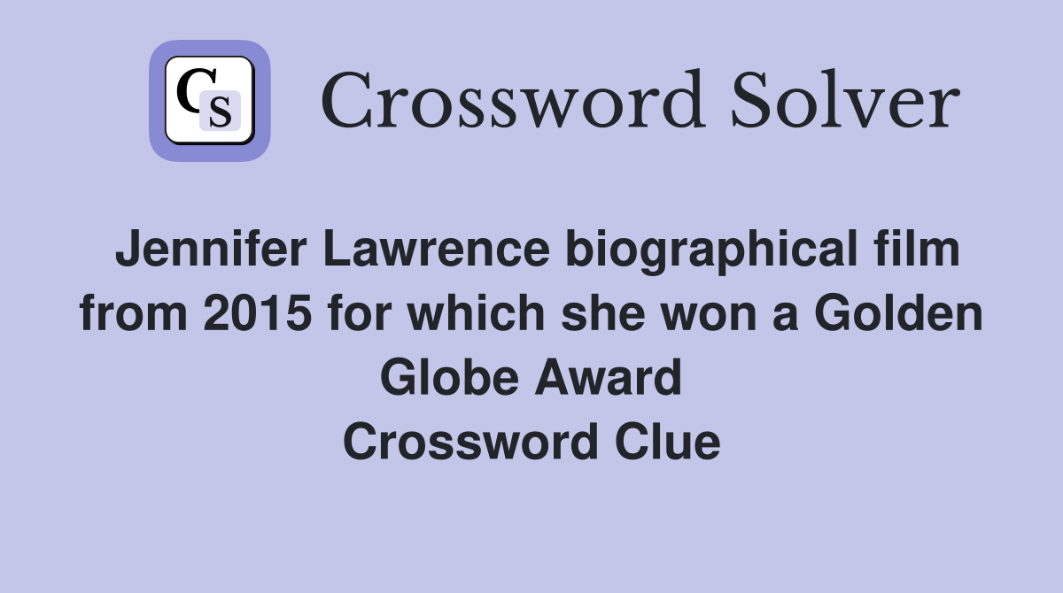 Jennifer Lawrence biographical film from 2015 for which she won a Golden Globe Award Crossword Clue