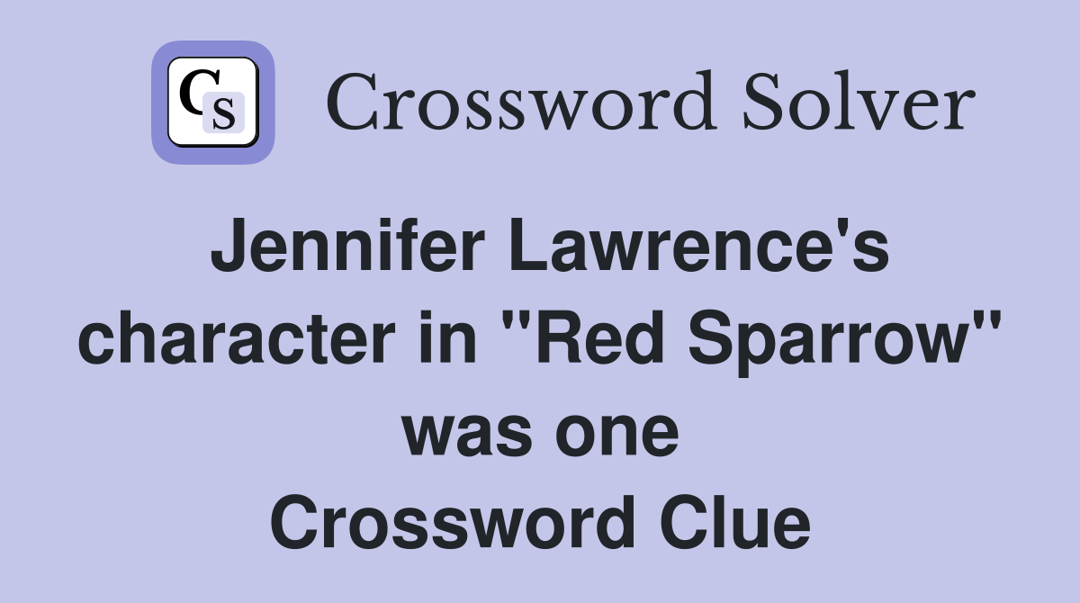 Jennifer Lawrence's character in "Red Sparrow" was one Crossword Clue