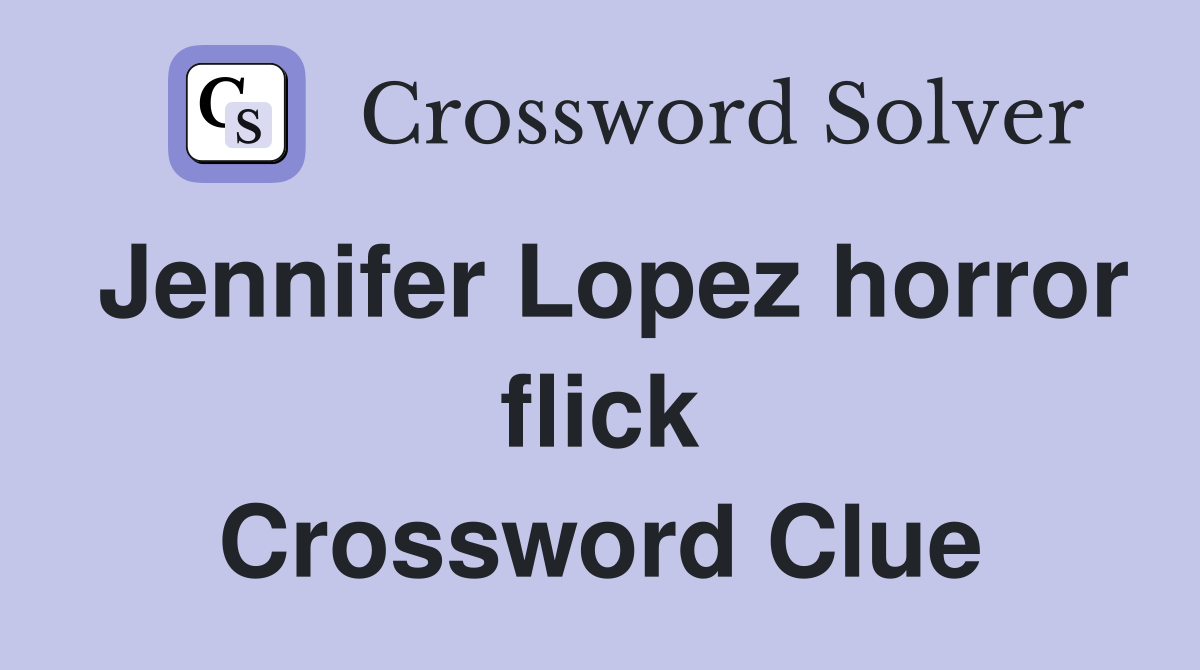 Jennifer Lopez horror flick Crossword Clue