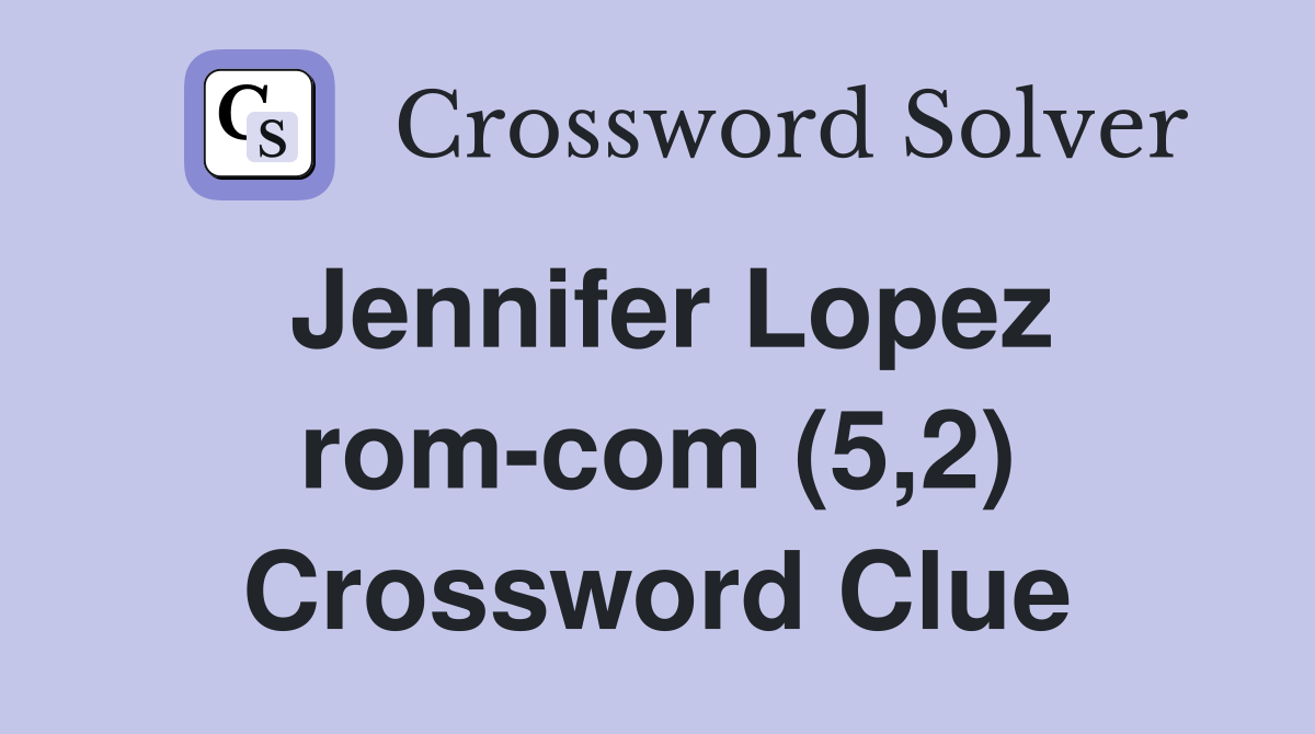 Jennifer Lopez rom-com (5,2) Crossword Clue