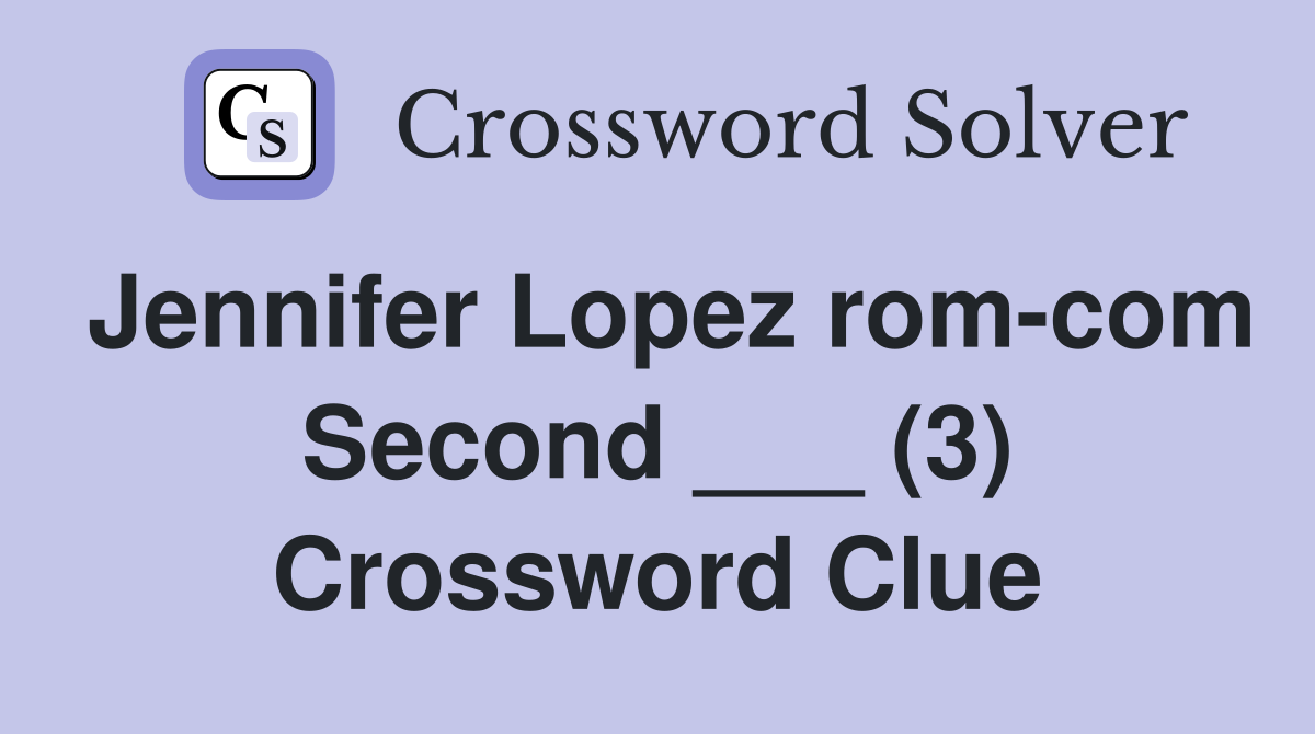 Jennifer Lopez rom-com Second ___ (3) Crossword Clue