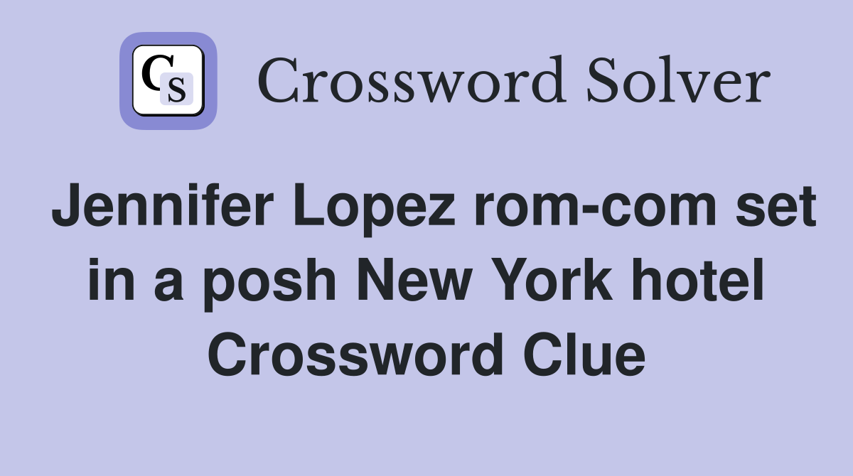 Jennifer Lopez rom-com set in a posh New York hotel Crossword Clue