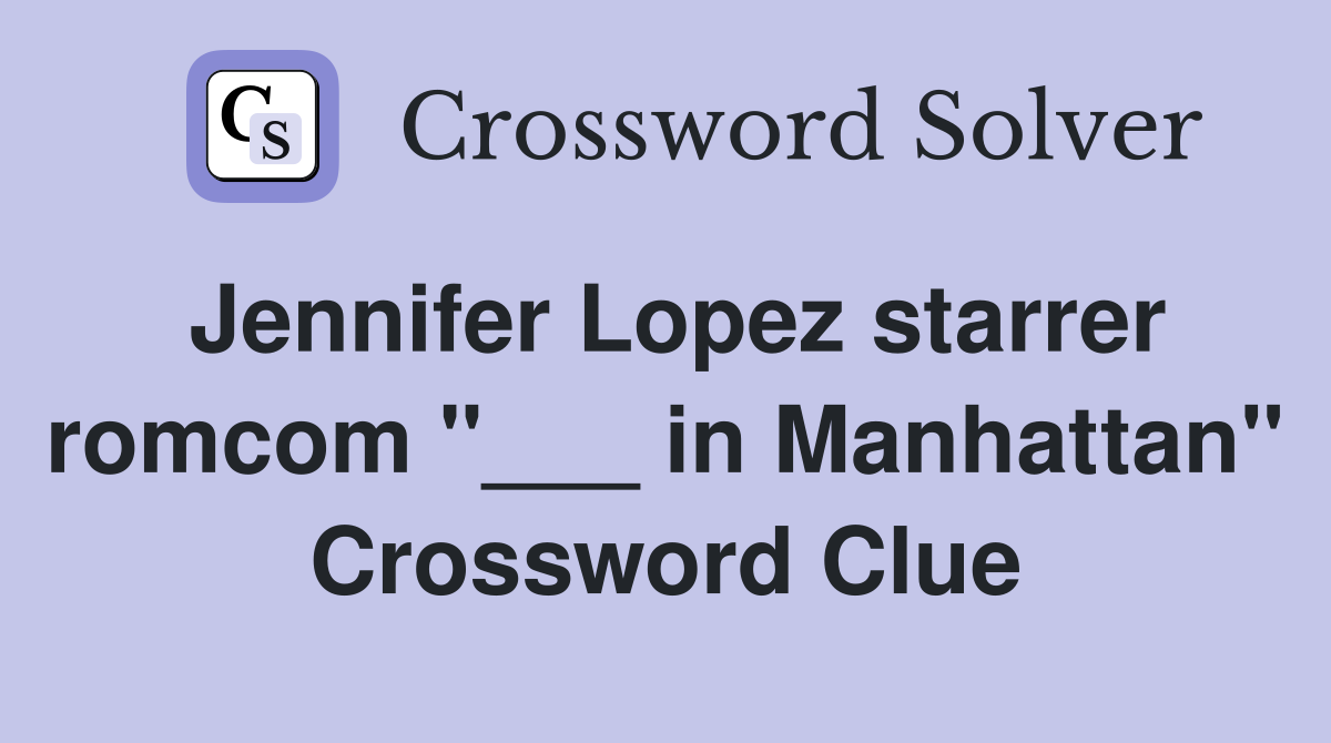 Jennifer Lopez starrer romcom "___ in Manhattan" Crossword Clue