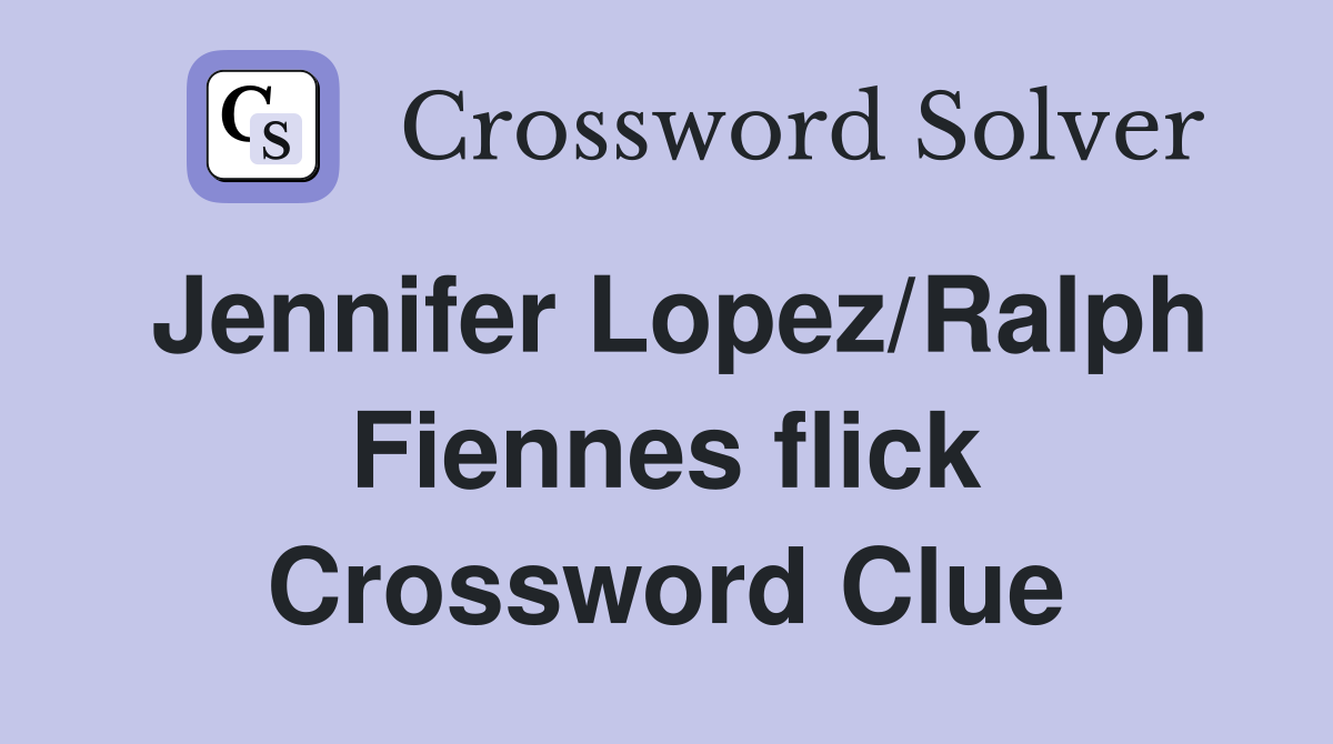 Jennifer Lopez/Ralph Fiennes flick Crossword Clue
