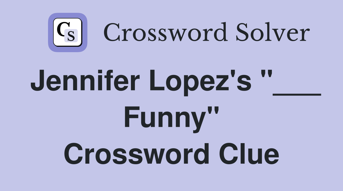 Jennifer Lopez's "___ Funny" Crossword Clue