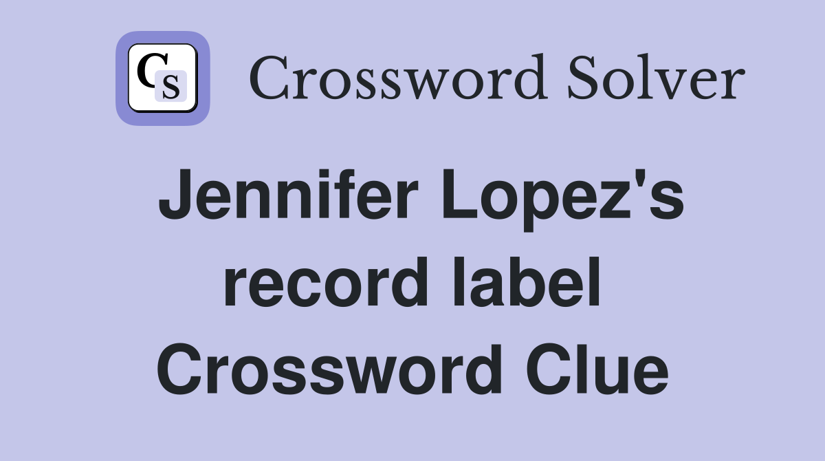 Jennifer Lopez's record label Crossword Clue