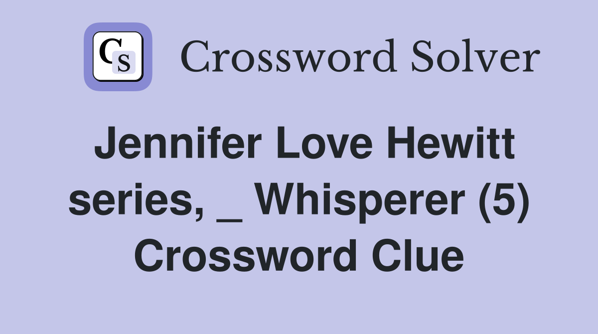 Jennifer Love Hewitt series, _ Whisperer (5) Crossword Clue