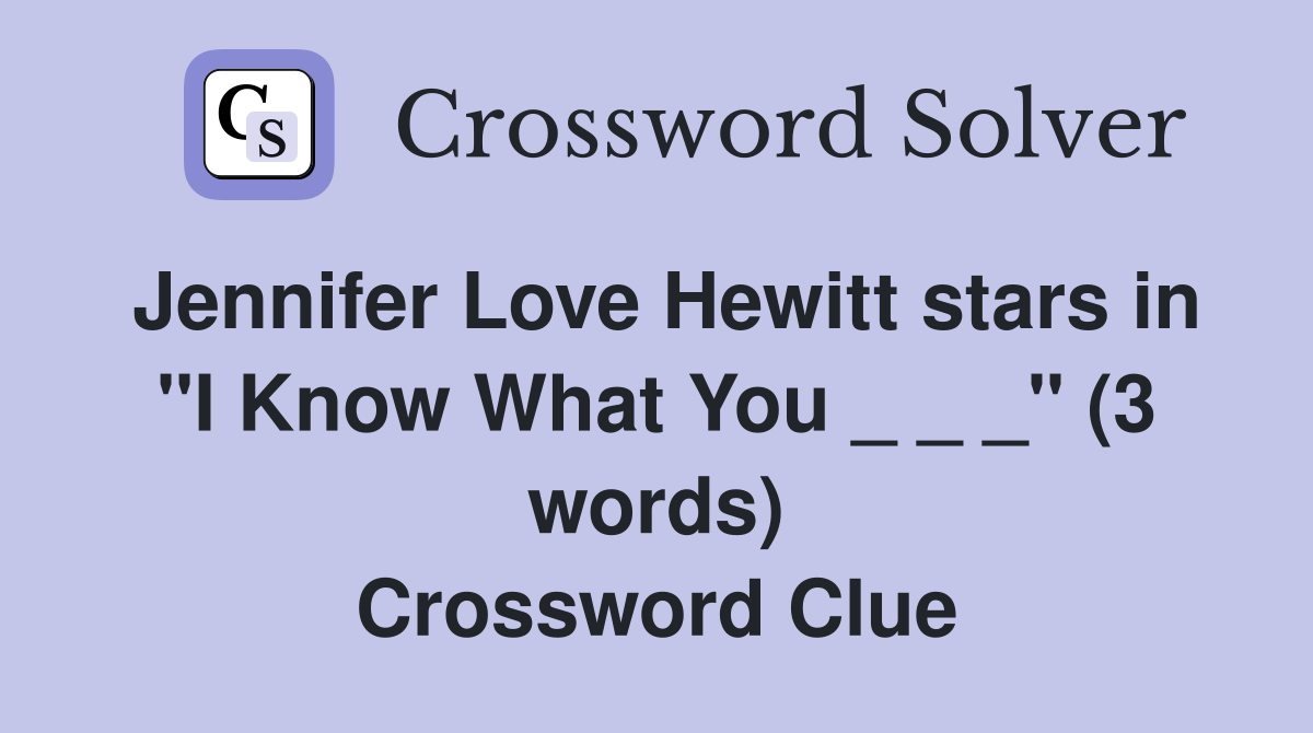 Jennifer Love Hewitt stars in "I Know What You _ _ _" (3 words) Crossword Clue