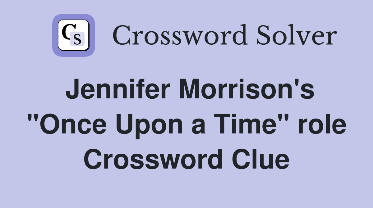 Jennifer Morrison's "Once Upon a Time" role Crossword Clue