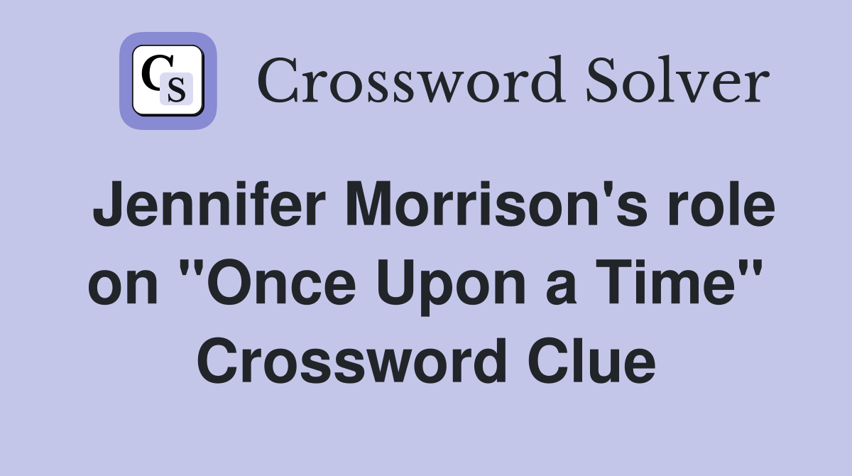 Jennifer Morrison's role on "Once Upon a Time" Crossword Clue