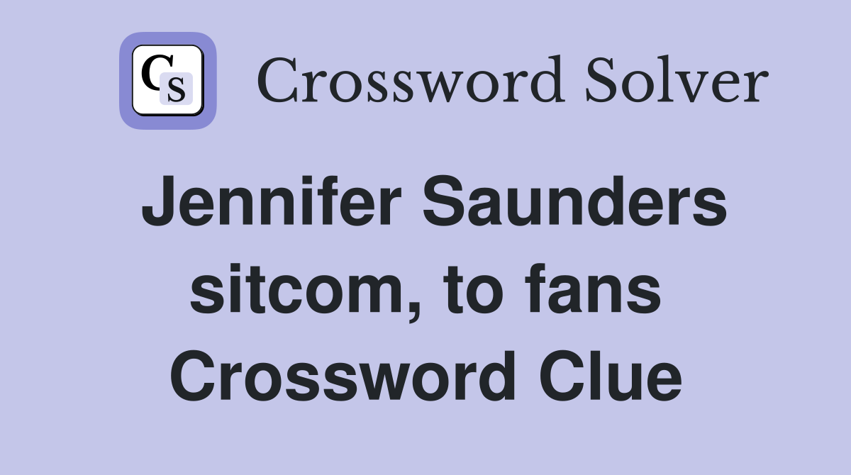 Jennifer Saunders sitcom, to fans Crossword Clue
