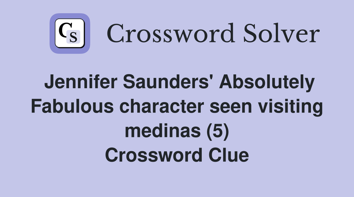 Jennifer Saunders' Absolutely Fabulous character seen visiting medinas (5) Crossword Clue