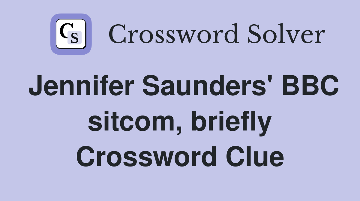 Jennifer Saunders' BBC sitcom, briefly Crossword Clue