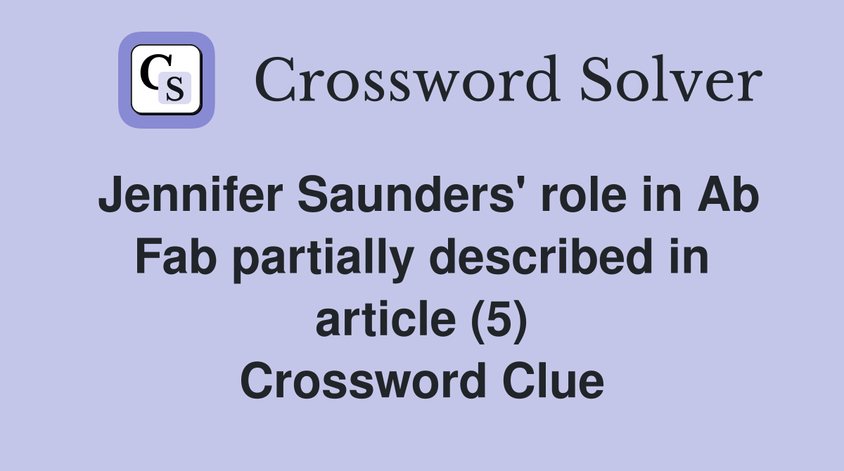 Jennifer Saunders' role in Ab Fab partially described in article (5) Crossword Clue