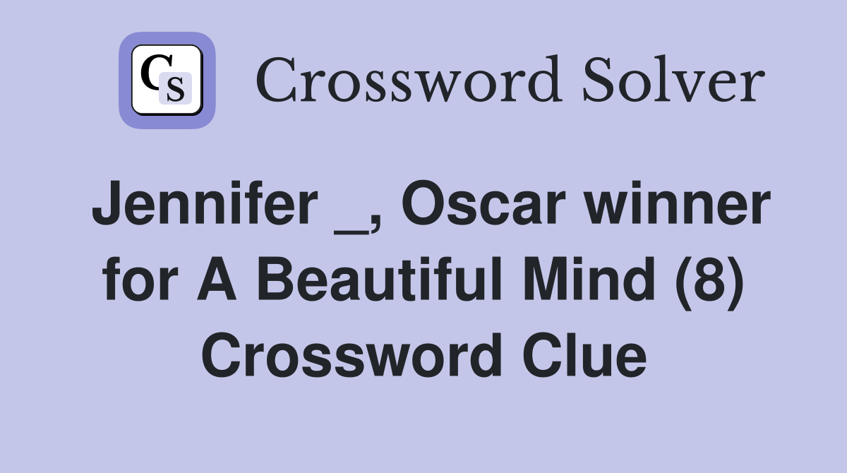 Jennifer _, Oscar winner for A Beautiful Mind (8) Crossword Clue