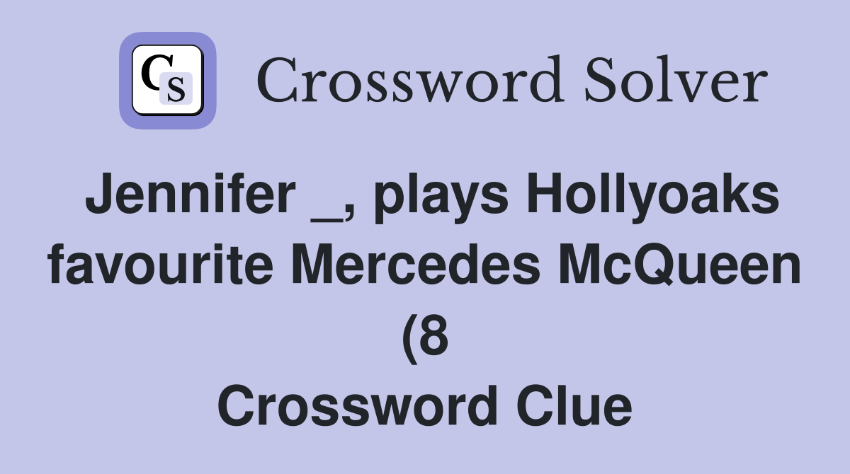 Jennifer plays Hollyoaks favourite Mercedes McQueen (8) Crossword Jennifer plays Hollyoaks favourite Mercedes McQueen (8) Crossword