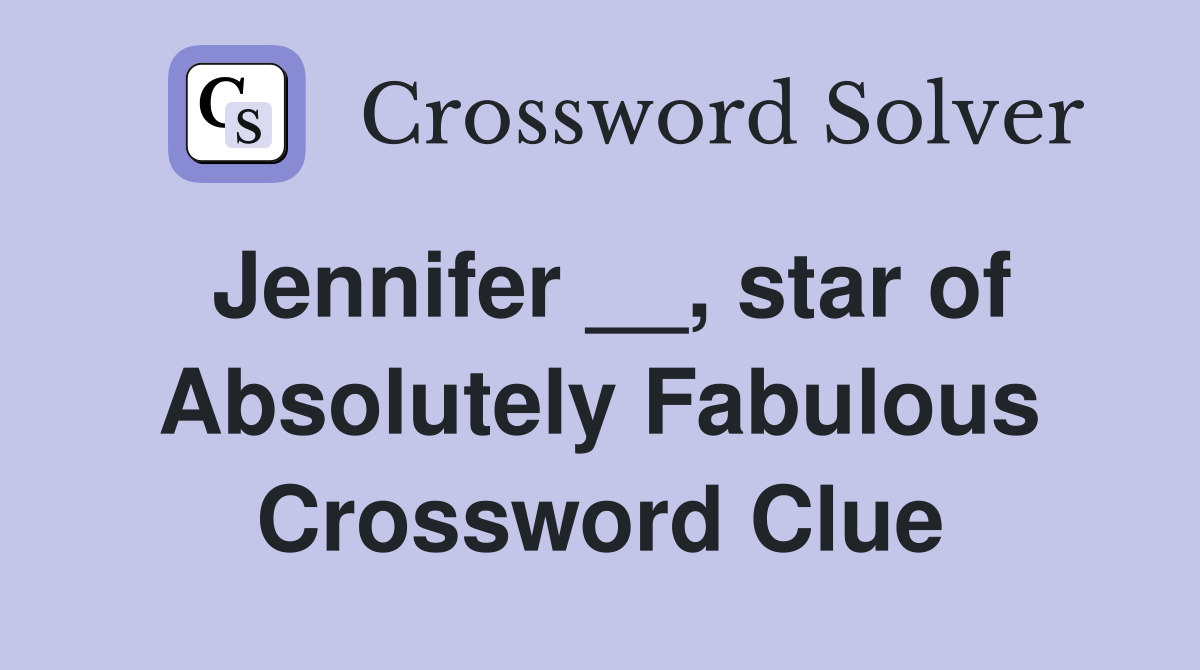 Jennifer __, star of Absolutely Fabulous Crossword Clue