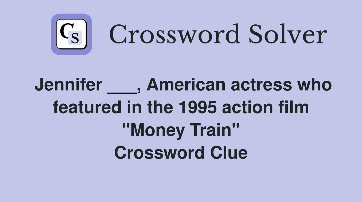 Jennifer ___, American actress who featured in the 1995 action film "Money Train" Crossword Clue