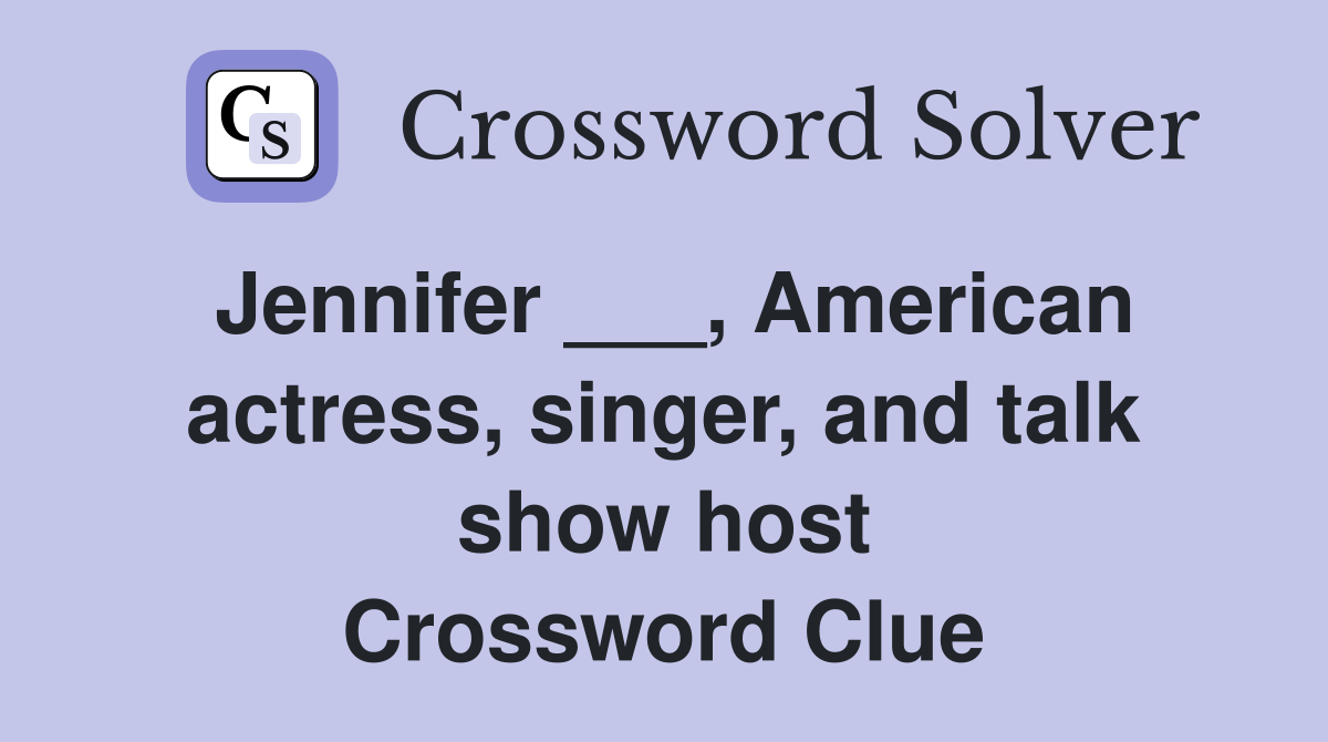 Jennifer ___, American actress, singer, and talk show host Crossword Clue