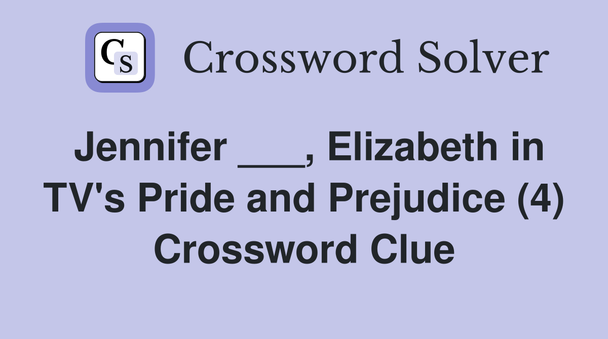 Jennifer ___, Elizabeth in TV's Pride and Prejudice (4) Crossword Clue