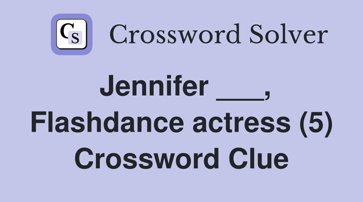 Jennifer ___, Flashdance actress (5) Crossword Clue