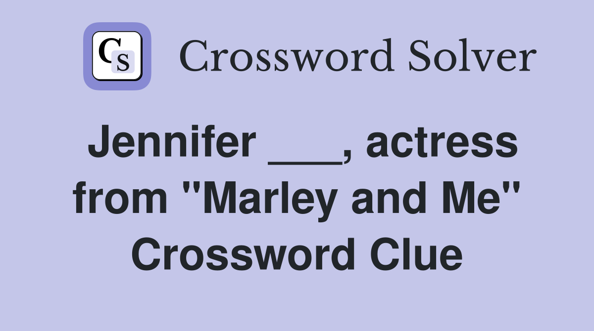 Jennifer ___, actress from "Marley and Me" Crossword Clue