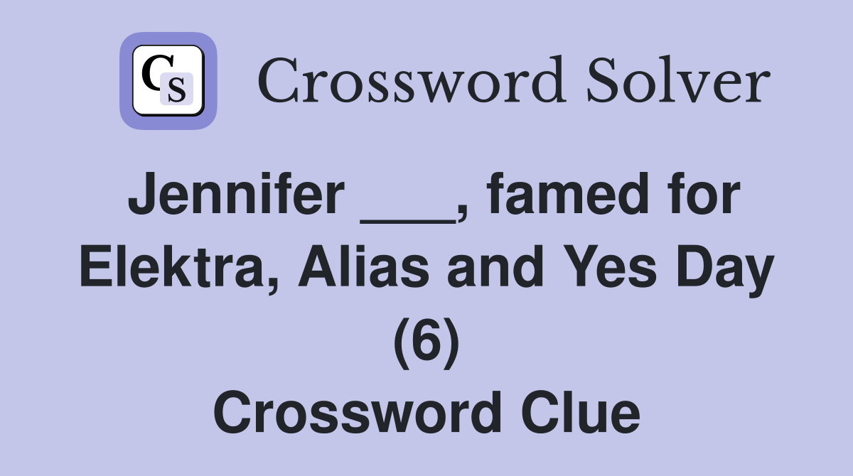Jennifer ___, famed for Elektra, Alias and Yes Day (6) Crossword Clue