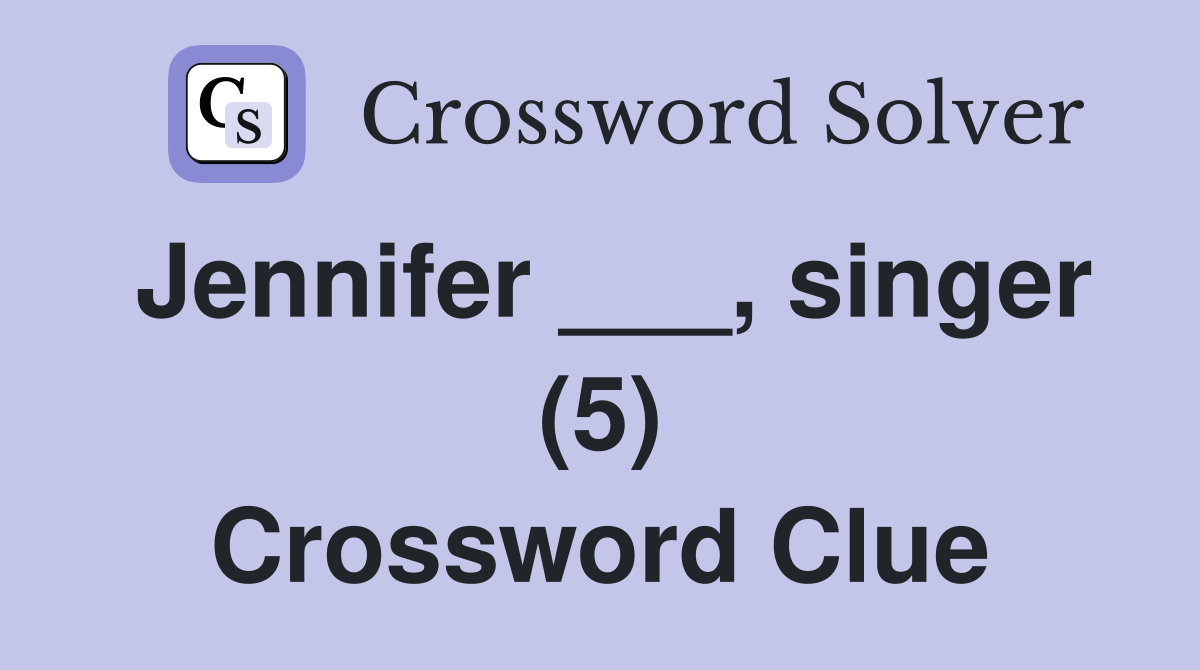 Jennifer ___, singer (5) Crossword Clue
