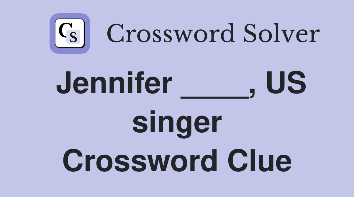 Jennifer ____, US singer Crossword Clue