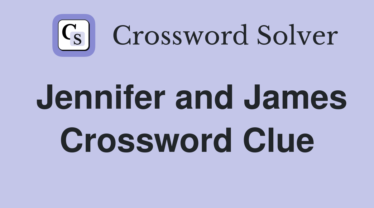 Jennifer and James Crossword Clue