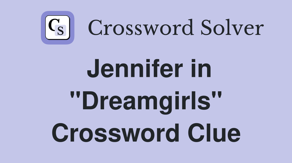 Jennifer in "Dreamgirls" Crossword Clue