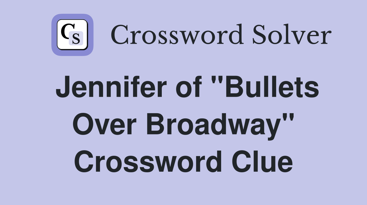 Jennifer of "Bullets Over Broadway" Crossword Clue