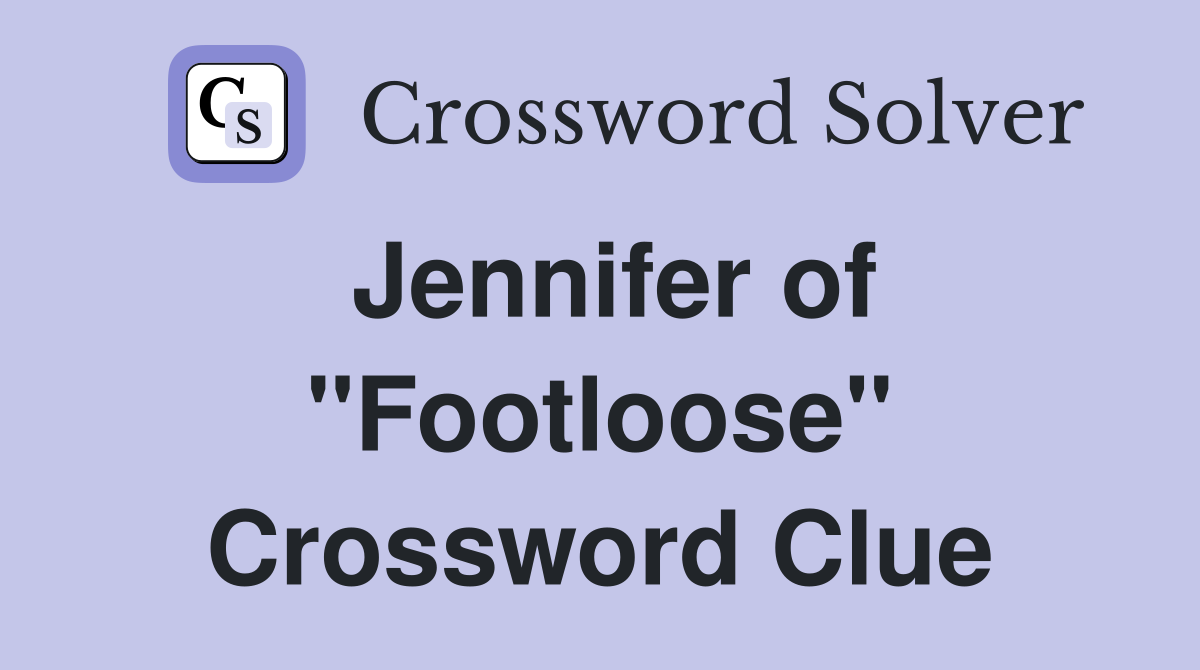 Jennifer of "Footloose" Crossword Clue