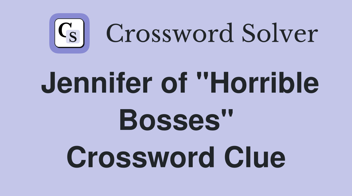 Jennifer of "Horrible Bosses" Crossword Clue
