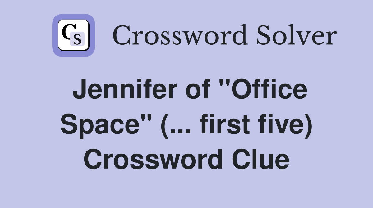 Jennifer of "Office Space" (... first five) Crossword Clue