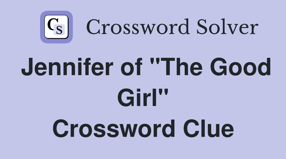 Jennifer of "The Good Girl" Crossword Clue