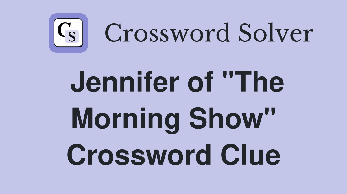 Jennifer of "The Morning Show" Crossword Clue