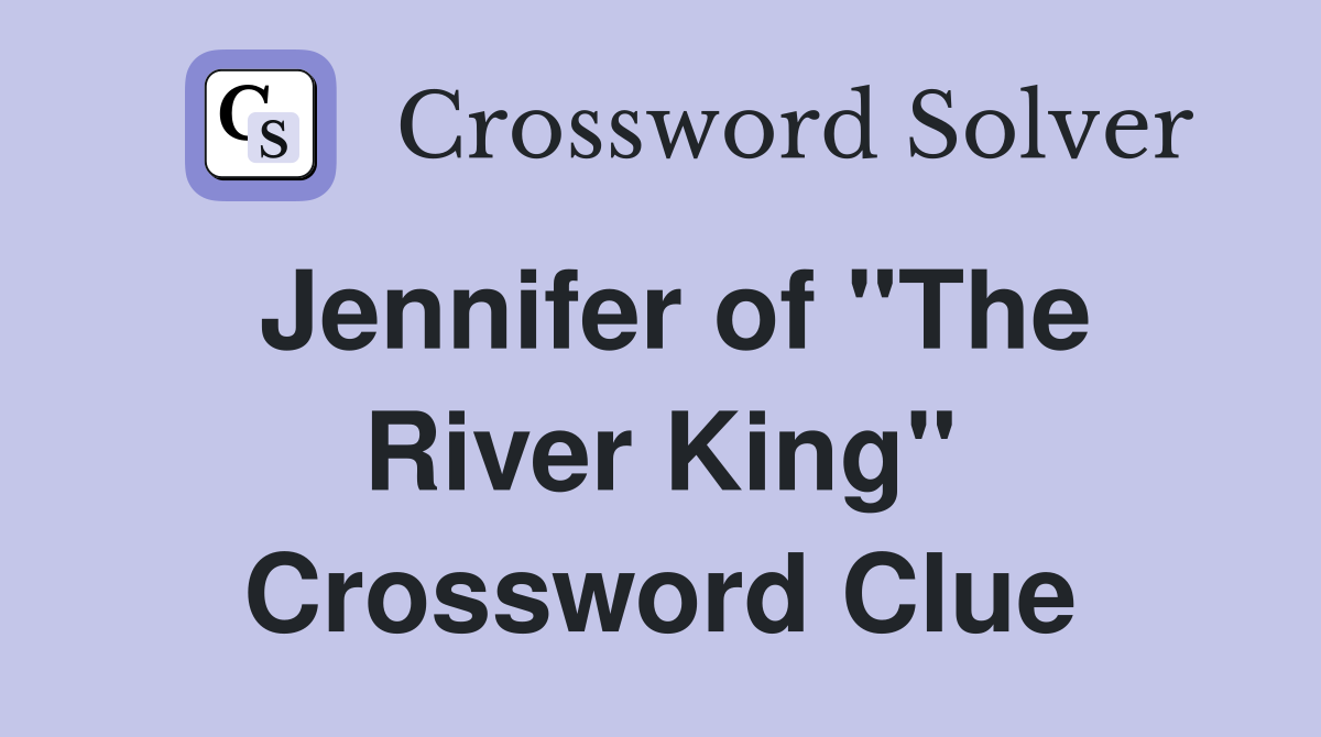 Jennifer of "The River King" Crossword Clue
