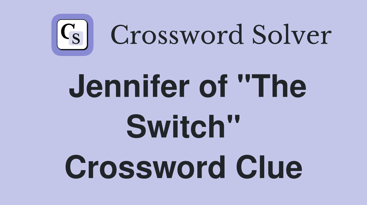 Jennifer of "The Switch" Crossword Clue