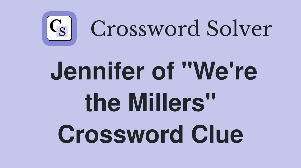 Jennifer of "We're the Millers" Crossword Clue