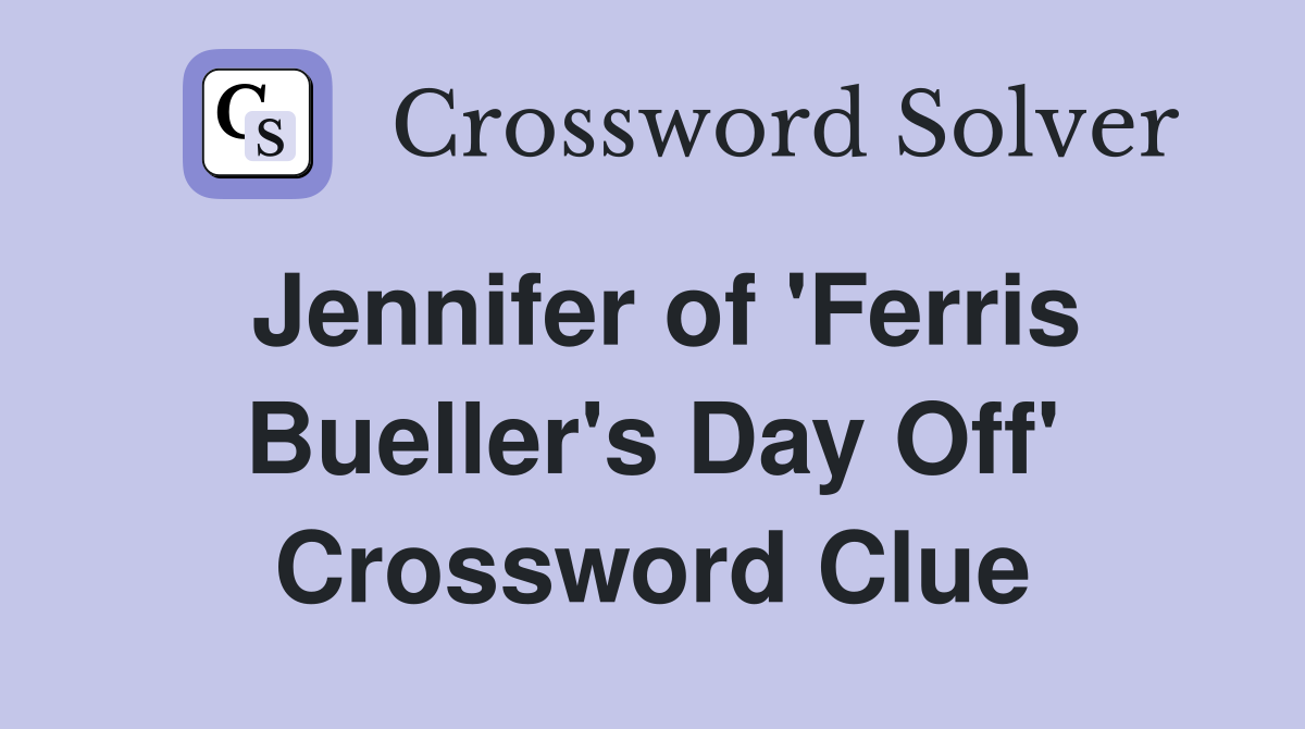 Jennifer of 'Ferris Bueller's Day Off' Crossword Clue