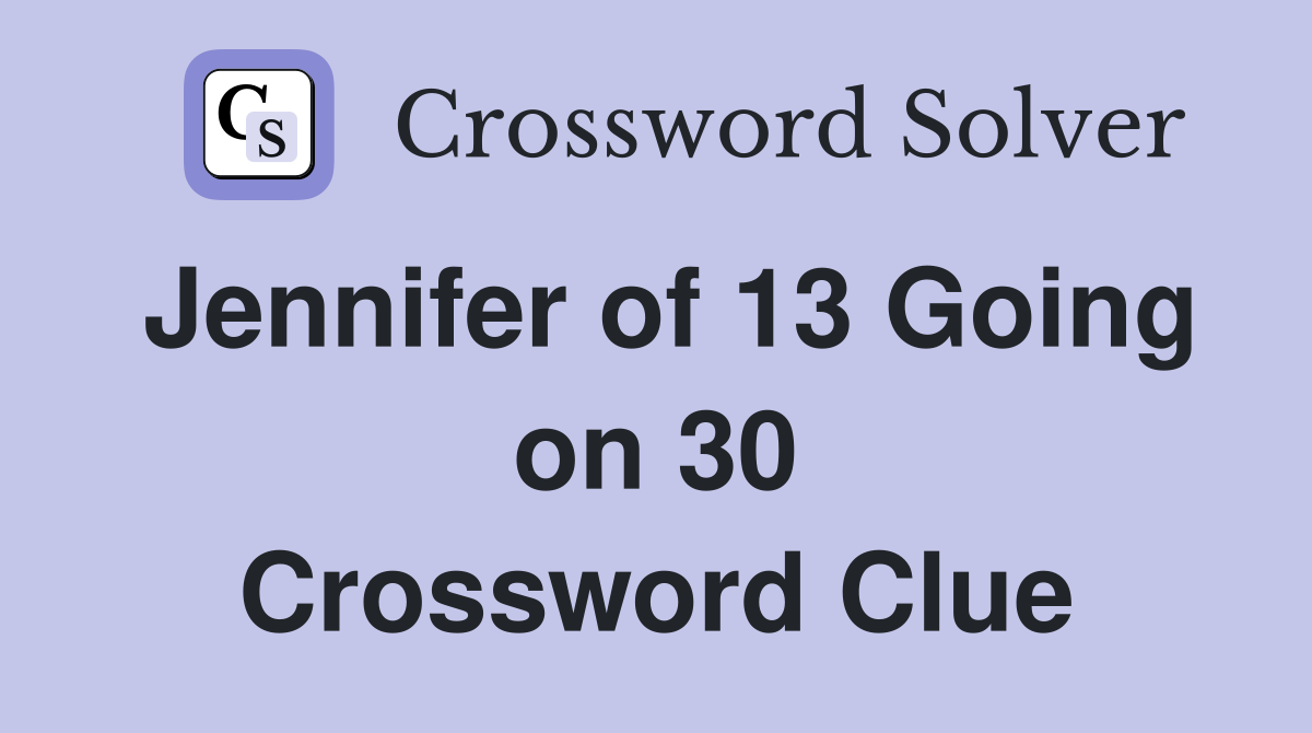 Jennifer of 13 Going on 30 Crossword Clue