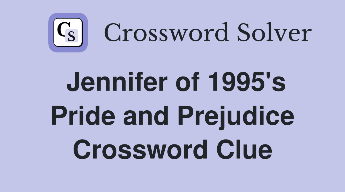 Jennifer of 1995's Pride and Prejudice Crossword Clue