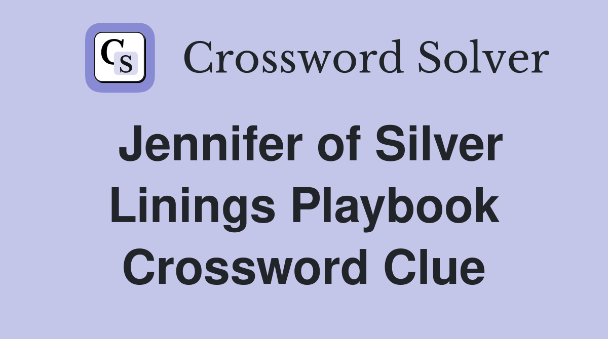 Jennifer of Silver Linings Playbook Crossword Clue