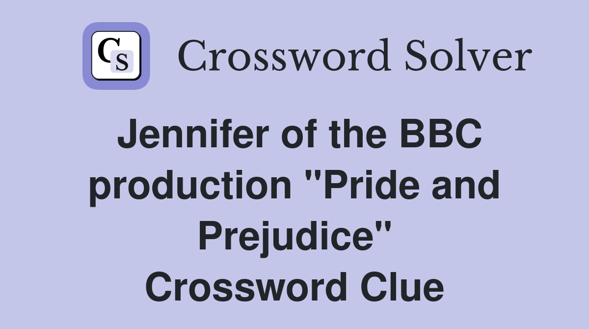 Jennifer of the BBC production "Pride and Prejudice" Crossword Clue