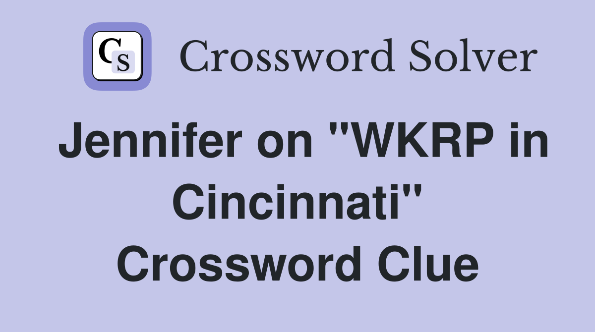 Jennifer on "WKRP in Cincinnati" Crossword Clue
