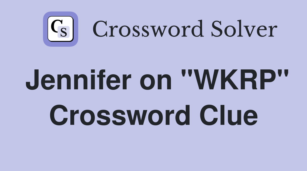 Jennifer on "WKRP" Crossword Clue